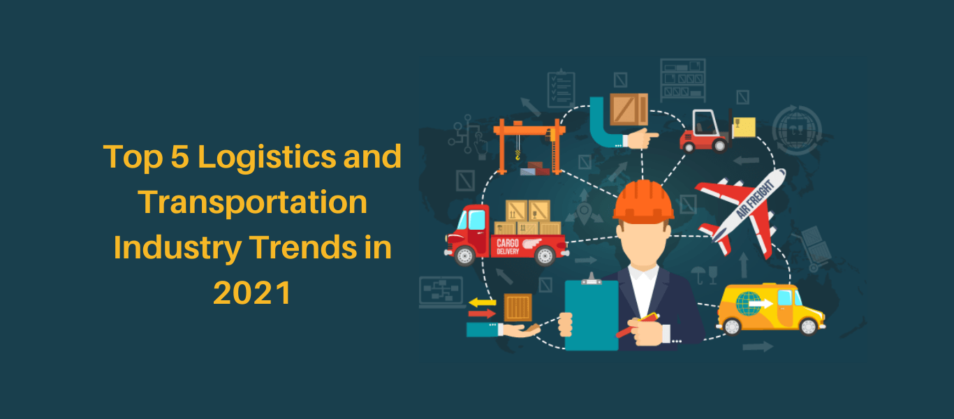Top 5 transportation and logistics industry trends in 2021