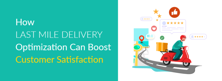 How last mile delivery optimization can boost customer satisfaction