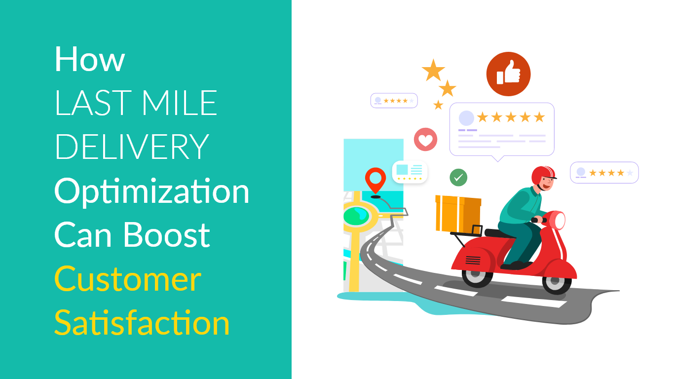 HOW LAST-MILE DELIVERY OPTIMIZATION CAN BOOST CUSTOMER SATISFACTION