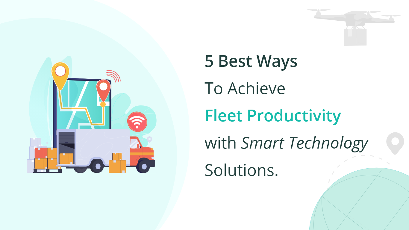 5 Best Ways To Achieve Fleet Productivity with Smart Technology Solutions