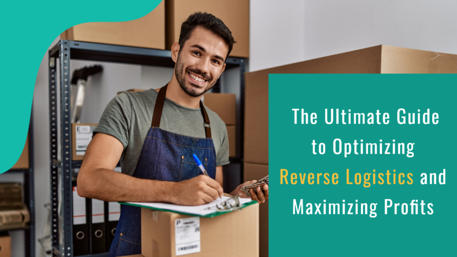 The Ultimate Guide to Optimizing Reverse Logistics and Maximizing Profits