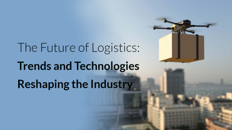 The Future of Logistics: Trends and Technologies Reshaping the Industry